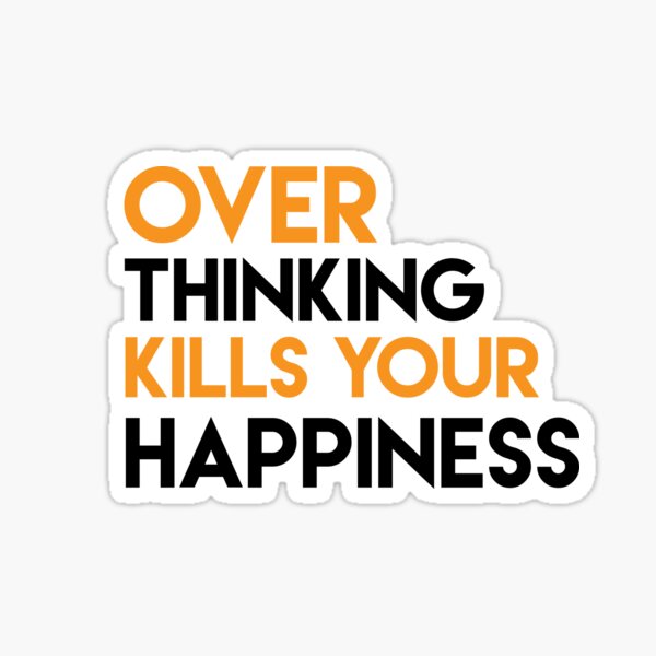 overthinking-kills-your-happiness-sticker-by-sk-design-hub-redbubble