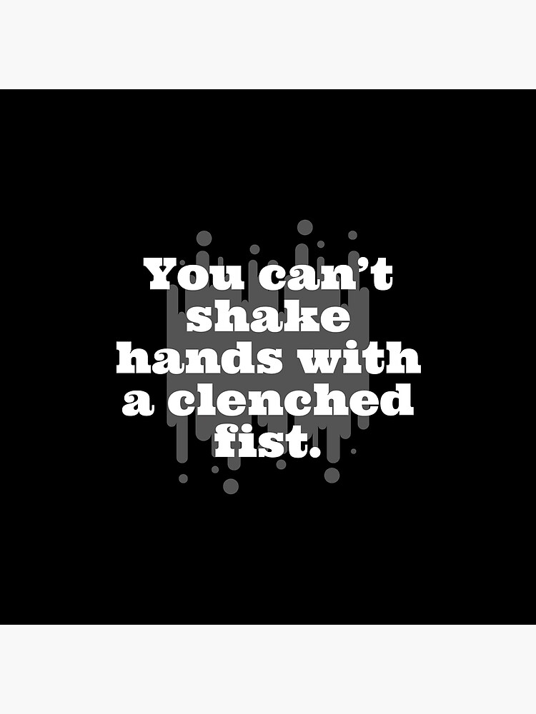 "You can't shake hands with a clenched fist Quote Gray Color" Poster