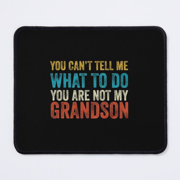 Item preview, You Can't Tell Me What To Do You're Not My Grandson designed and sold by SAFIXO.