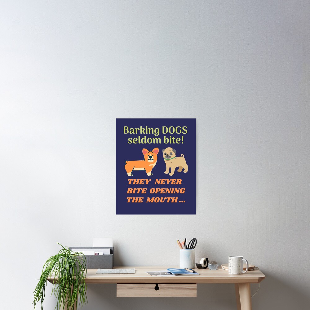 barking-dogs-seldom-bite-they-never-bite-opening-the-mouth-poster