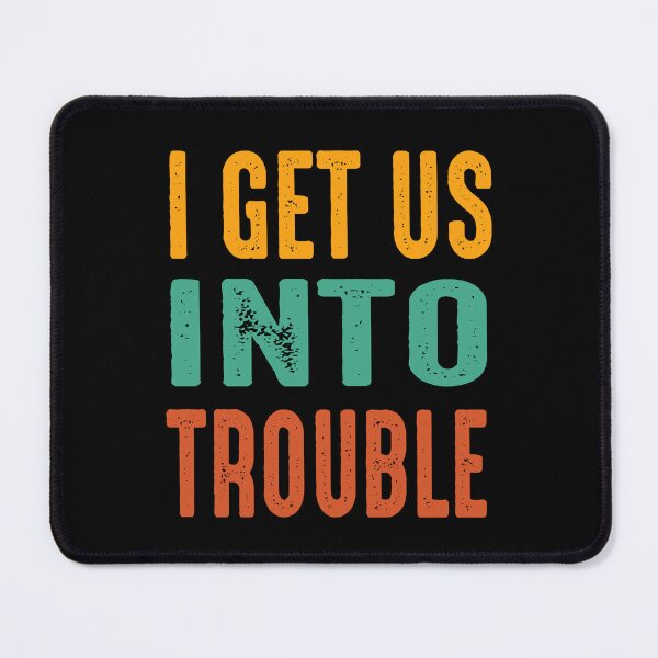 Item preview, i get us into trouble Classic designed and sold by LUXE SHIRT.