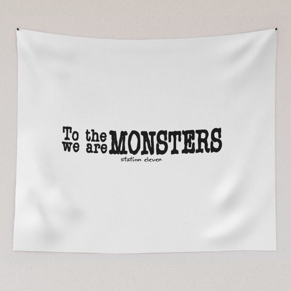 Item preview, Station Eleven Saying 'To the Monsters, We are Monsters' designed and sold by asprse.