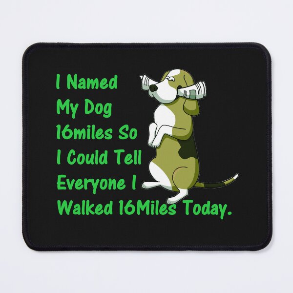 Item preview, I Named My Dog 16miles So I Could Tell Everyone I Walked 16miles Today. designed and sold by DistinguishedMe.