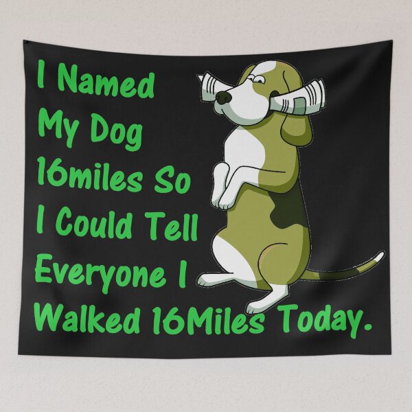 Item preview, I Named My Dog 16miles So I Could Tell Everyone I Walked 16miles Today. designed and sold by DistinguishedMe.