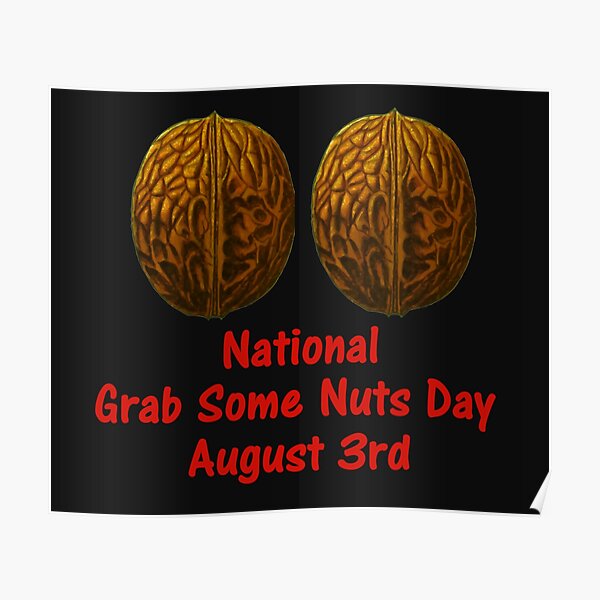 "National Grab Some Nuts Day (August 3rd)" Poster for Sale by