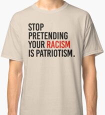 Stop Pretending your racism is patriotism Classic T-Shirt