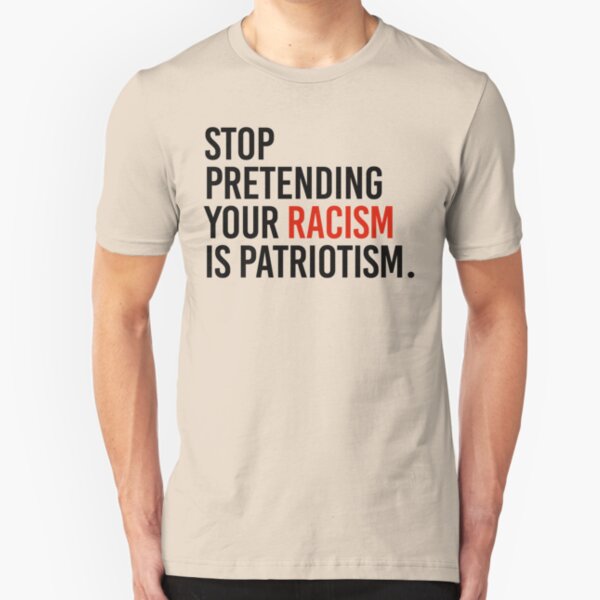 Stop Pretending your racism is patriotism Slim Fit T-Shirt