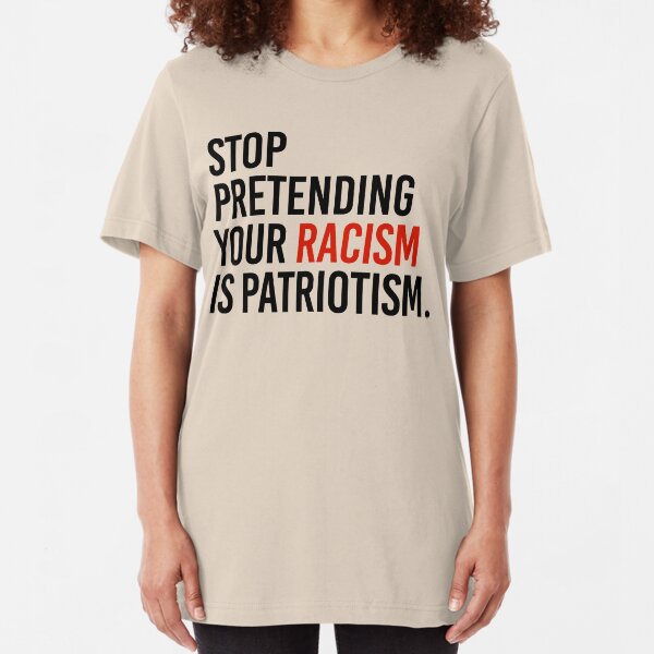 Stop Pretending your racism is patriotism Slim Fit T-Shirt