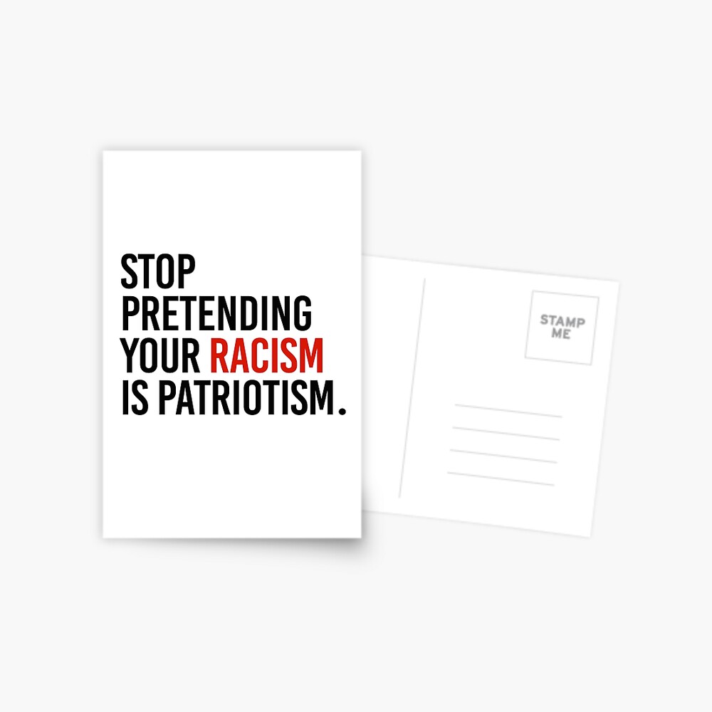 Stop Pretending your racism is patriotism Postcard