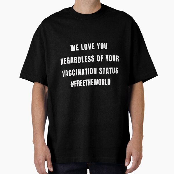 We Love You Regardless Of Your Vaccination Status Oversized T-Shirt