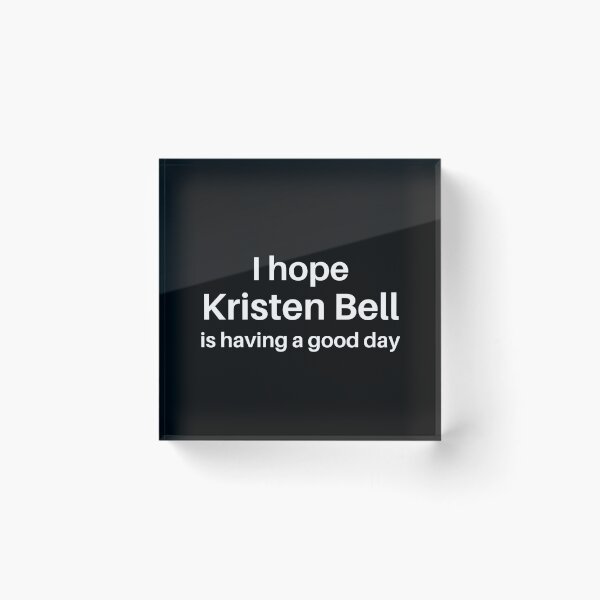Item preview, I hope Kristen Bell is having a good day designed and sold by BonnieDriver.
