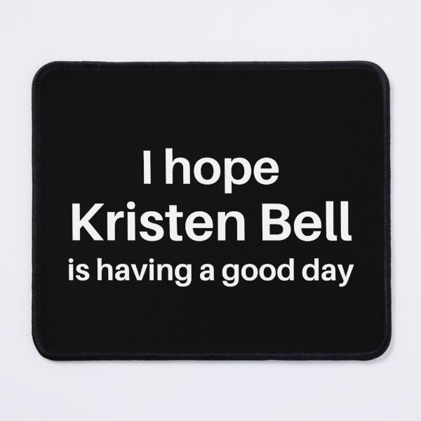 Item preview, I hope Kristen Bell is having a good day designed and sold by BonnieDriver.