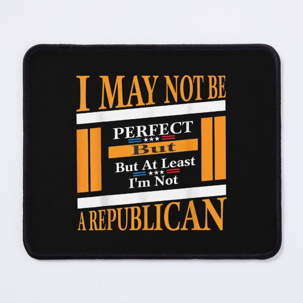 Item preview, I May Not Be Perfect But At Least I'm Not A Republican  designed and sold by cysandy.