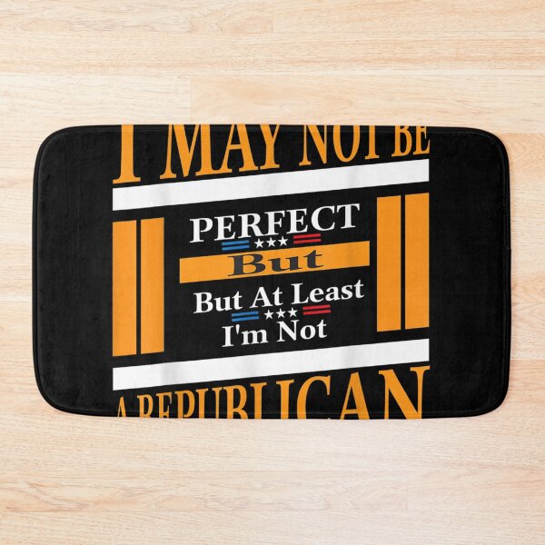 Item preview, I May Not Be Perfect But At Least I'm Not A Republican  designed and sold by cysandy.