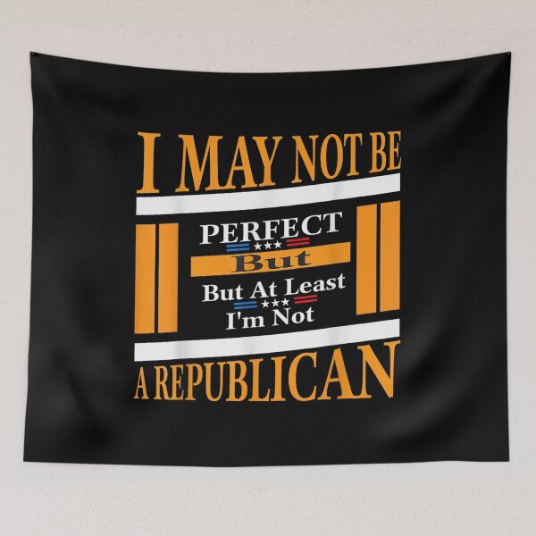 Item preview, I May Not Be Perfect But At Least I'm Not A Republican  designed and sold by cysandy.