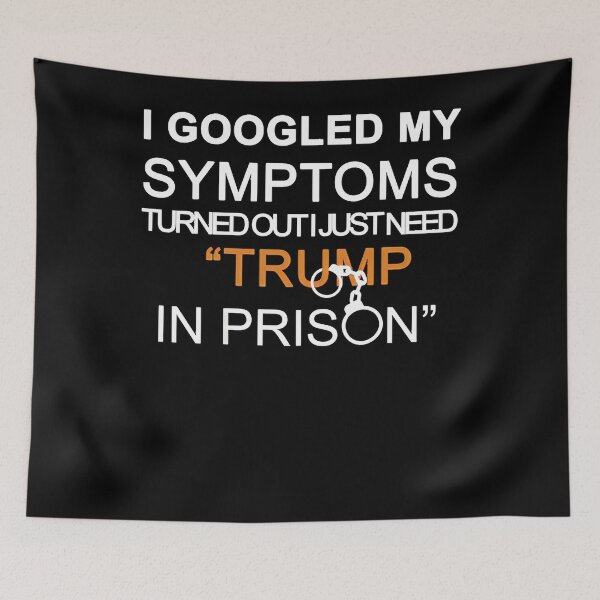 Item preview, I googled my symptoms turns out I just need Trump in prison  Classic designed and sold by DinaCortez.