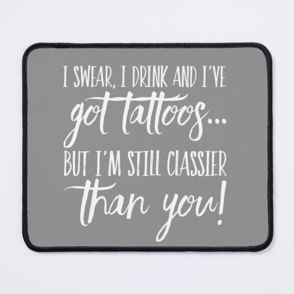 Item preview, I swear, I drink and I’ve got tattoos but I’m still classier than you! designed and sold by BlakefourDesign.