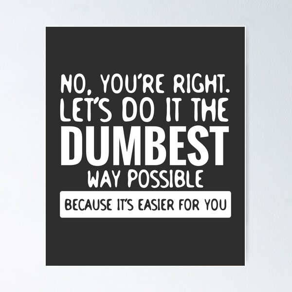 Item preview, You're Right Let's Do It In the Dumbest Way Possible - Funny designed and sold by FredbowMerch.