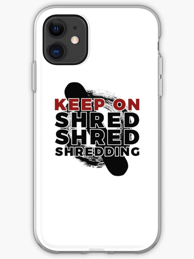 Keep On Shred Shred Shredding Iphone Case Cover By Mishodja Redbubble - how to get money on roblox shred