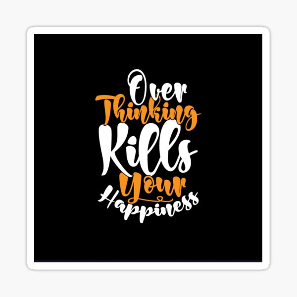 overthinking-kills-your-happiness-sticker-by-eileenartist-redbubble