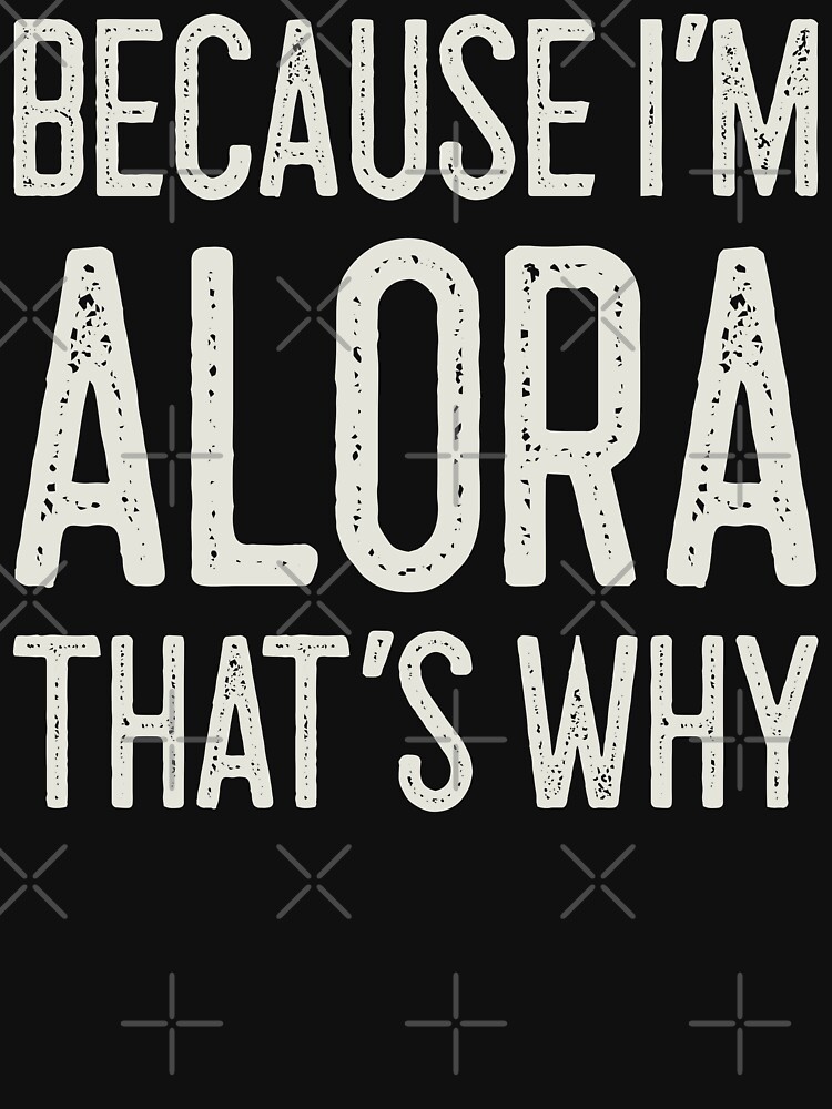 Because I'm Alora That's Why Funny Personalized Name Essential T-Shirt for  Sale by Marios Nydras