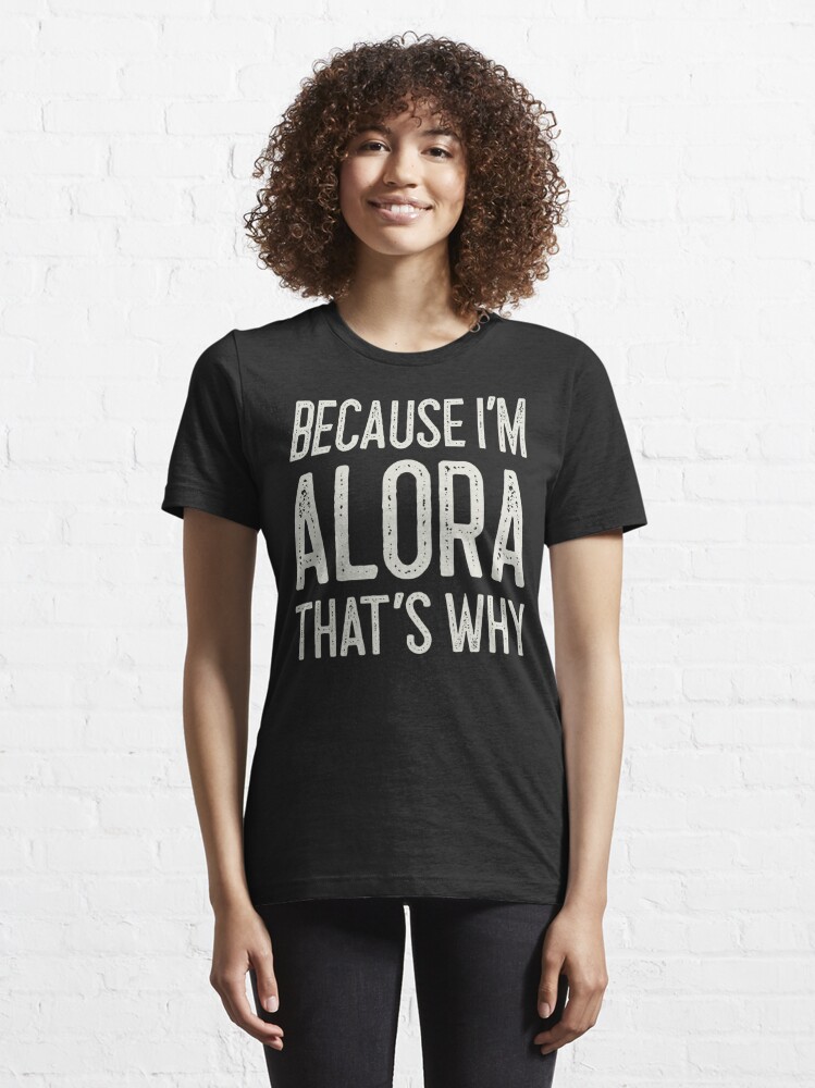 Because I'm Alora That's Why Funny Personalized Name Essential T-Shirt for  Sale by Marios Nydras