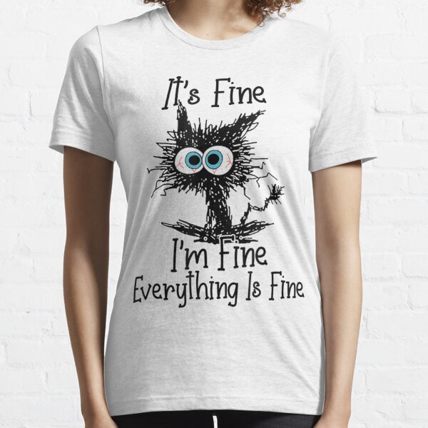 It's Fine I'm Fine Everything Is Fine Funny cat  Essential T-Shirt