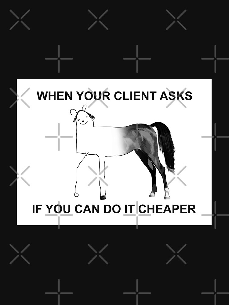 When Your Client Asks If You Can Do It Cheaper "When Your Client Asks If You Can Do It Cheaper Funny Quote Company