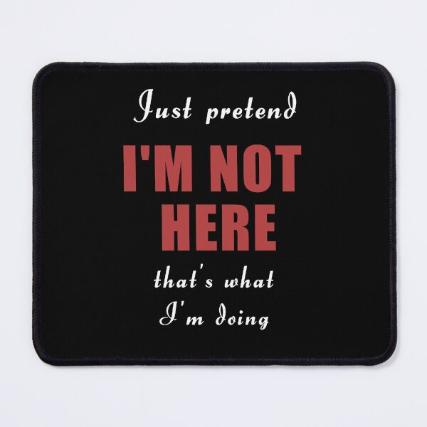 Item preview, Just pretend I'm not here designed and sold by Brad Chambers.