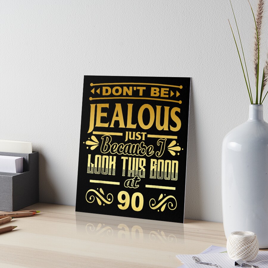 Don't Be Jealous I Look Good At 90 1932 90th Birthday Gift Art Board  Print for Sale by jennifera11 Redbubble