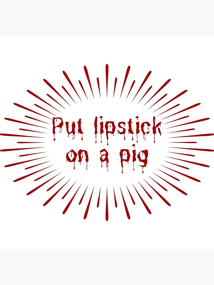 "Put lipstick on a pig" Poster for Sale by Scopestor Redbubble