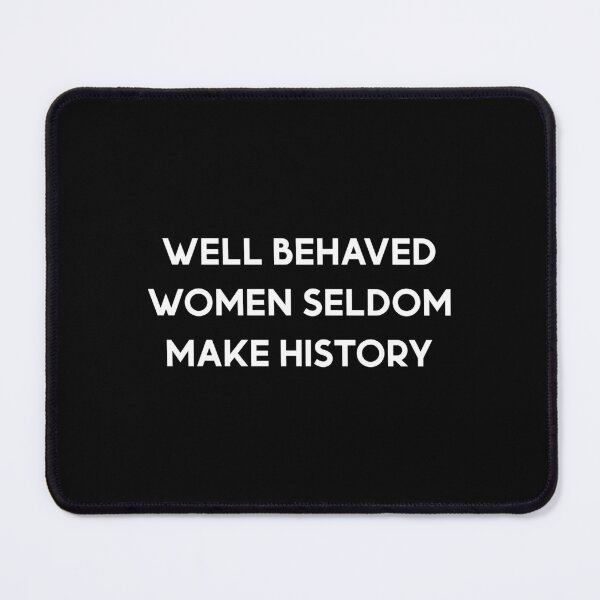 Item preview, Well Behaved Women Seldom Make History designed and sold by Eriksonshop.