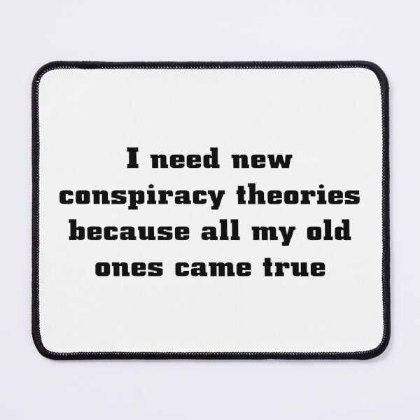 Item preview, I Need New Conspiracy Theories Because All My Old Ones Came True designed and sold by Ripoubsb.