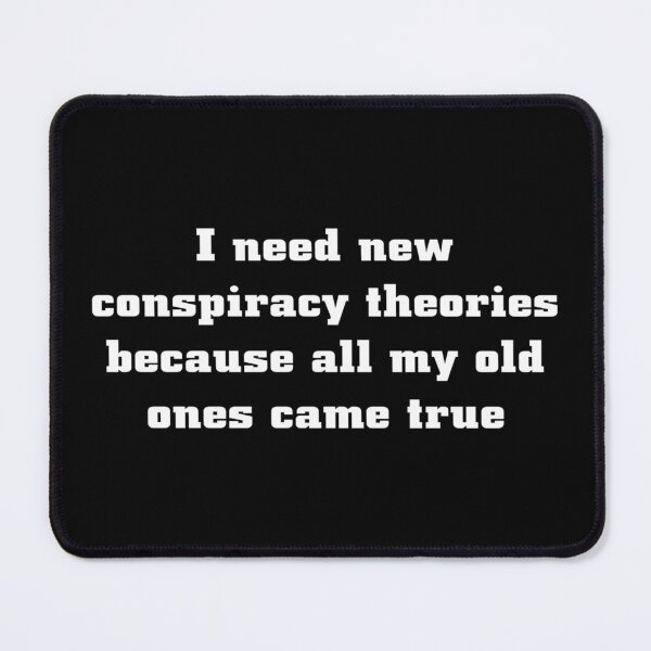 Item preview, I Need New Conspiracy Theories Because All My Old Ones Came True designed and sold by Ripoubsb.