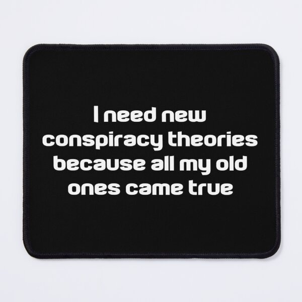 Item preview, I Need New Conspiracy Theories Because All My Old Ones Came True designed and sold by Ripoubsb.