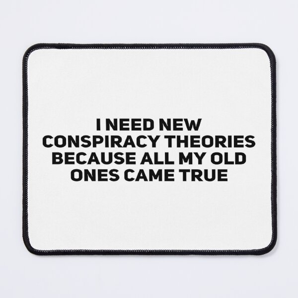 Item preview, I Need New Conspiracy Theories Because All My Old Ones Came True designed and sold by Ripoubsb.