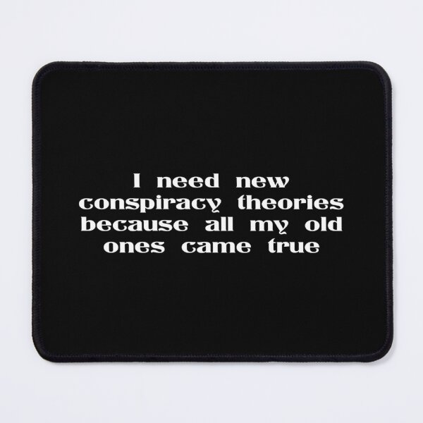 Item preview, I Need New Conspiracy Theories Because All My Old Ones Came True designed and sold by Ripoubsb.