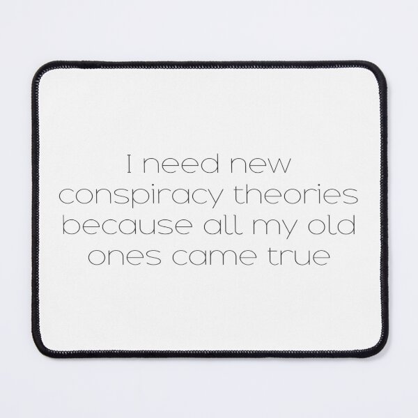 Item preview, I Need New Conspiracy Theories Because All My Old Ones Came True designed and sold by Ripoubsb.
