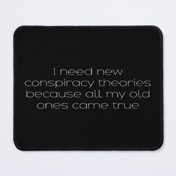 Item preview, I Need New Conspiracy Theories Because All My Old Ones Came True designed and sold by Ripoubsb.