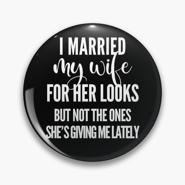 Item preview, I Married My Wife For Her Looks But Not The Ones She's Giving Me Lately designed and sold by PeachesMommy.