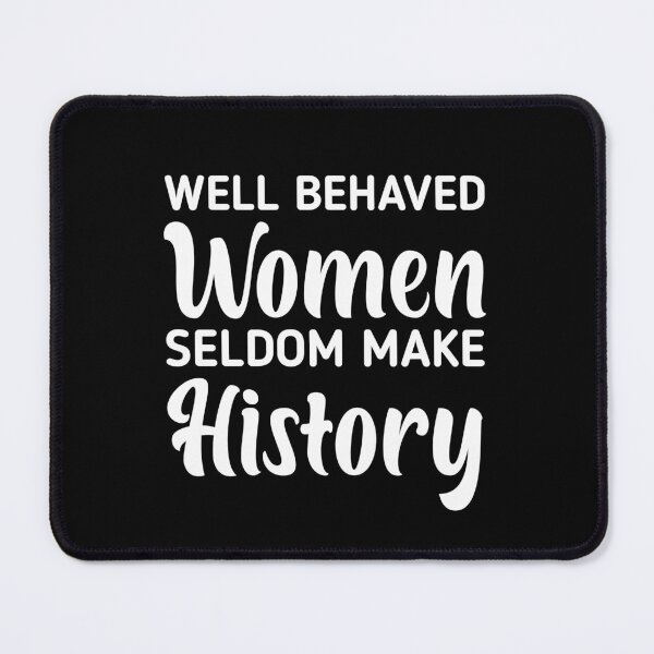 Item preview, Well Behaved Women Seldom Make History designed and sold by Eriksonshop.