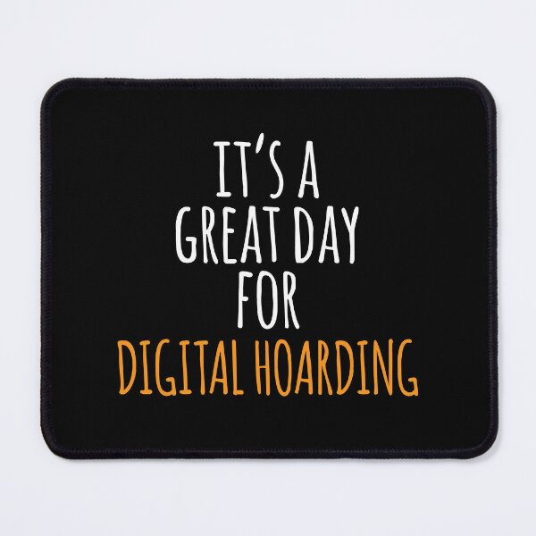 Item preview, It's a Great Day for Digital Hoarding designed and sold by kindxinn.