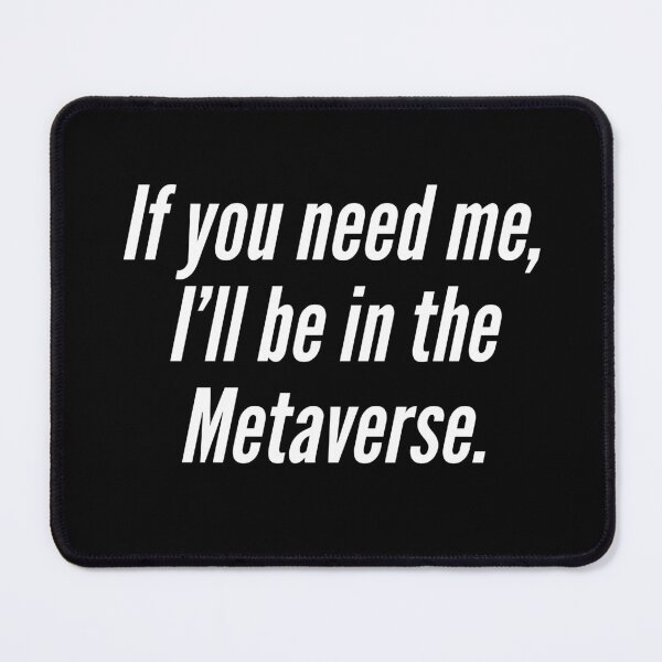Item preview, If You Need Me, I'll Be in the Metaverse designed and sold by NonStopFlights.
