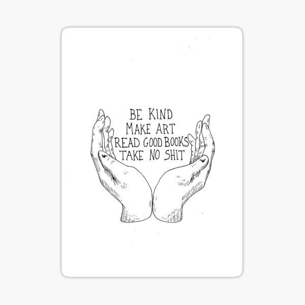 Be kind, make art, read good books, take no shit Sticker