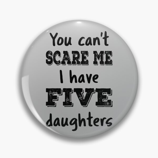 Item preview, You Can't Scare Me I Have Five Daughters IV designed and sold by Lemon Pepper.