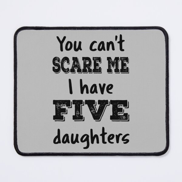 Item preview, You Can't Scare Me I Have Five Daughters IV designed and sold by Lemon Pepper.