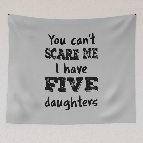 Item preview, You Can't Scare Me I Have Five Daughters IV designed and sold by Lemon Pepper.