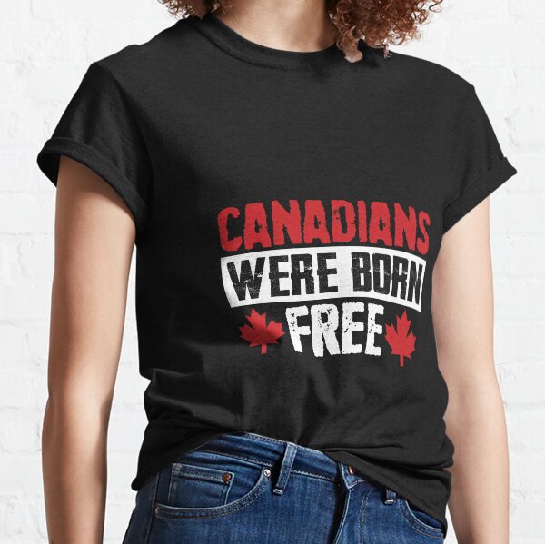 Canadians were born free Classic T-Shirt