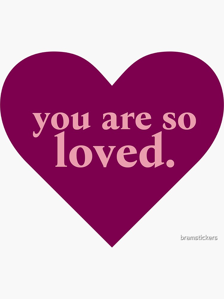 "you are so loved. " Sticker for Sale by bramstickers Redbubble
