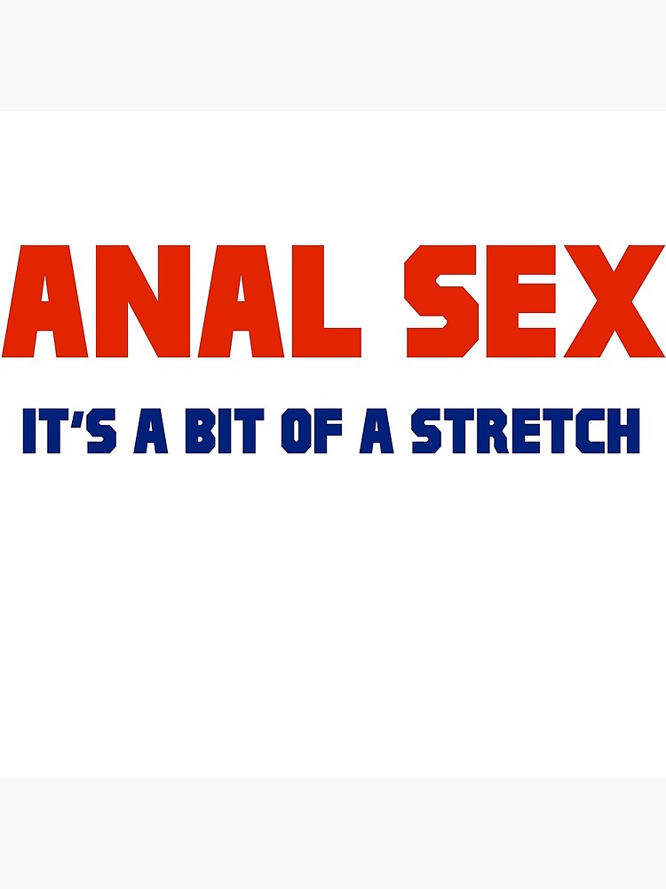 Anal Sex It S A Bit Of A Stretch Poster By Buchshot Redbubble